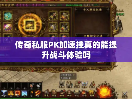 传奇私服PK加速挂真的能提升战斗体验吗