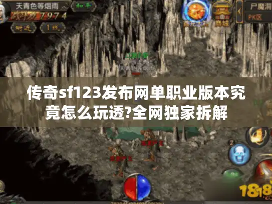 传奇sf123发布网单职业版本究竟怎么玩透?全网独家拆解 传奇sf123发布网单职业版本究竟怎么玩透?全网独家拆解