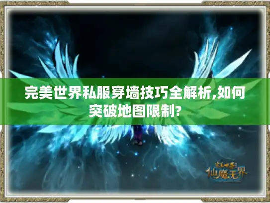 完美世界私服穿墙技巧全解析,如何突破地图限制? 完美世界私服穿墙技巧全解析,如何突破地图限制?