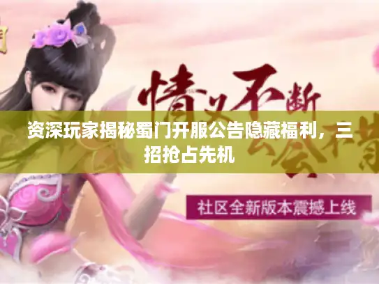 资深玩家揭秘蜀门开服公告隐藏福利，三招抢占先机