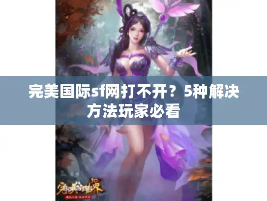 完美国际sf网打不开？5种解决方法玩家必看