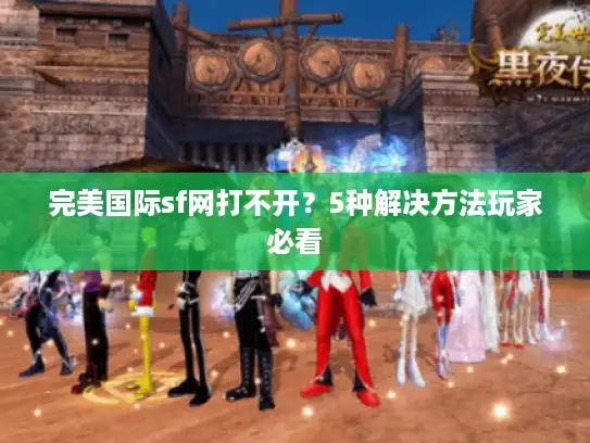 完美国际sf网打不开？5种解决方法玩家必看