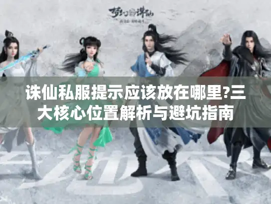诛仙私服提示应该放在哪里?三大核心位置解析与避坑指南