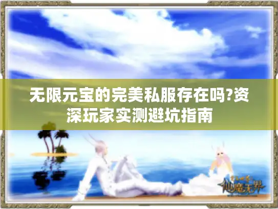 无限元宝的完美私服存在吗?资深玩家实测避坑指南