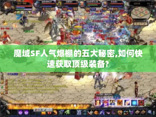 魔域SF人气爆棚的五大秘密,如何快速获取顶级装备?