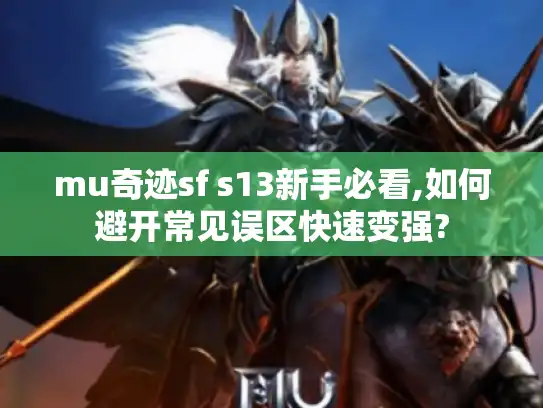 mu奇迹sf s13新手必看,如何避开常见误区快速变强? mu奇迹sf s13新手必看,如何避开常见误区快速变强?