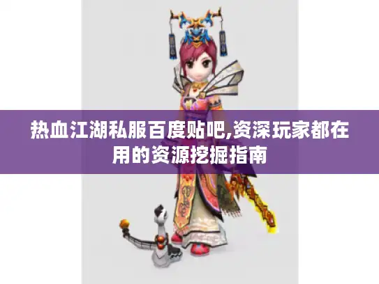 热血江湖私服百度贴吧,资深玩家都在用的资源挖掘指南