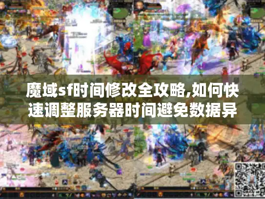 魔域sf时间修改全攻略,如何快速调整服务器时间避免数据异常? 魔域sf时间修改全攻略,如何快速调整服务器时间避免数据异常?