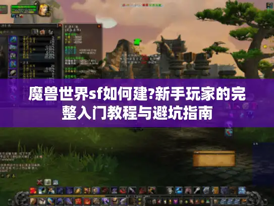 魔兽世界sf如何建?新手玩家的完整入门教程与避坑指南 魔兽世界sf如何建?新手玩家的完整入门教程与避坑指南