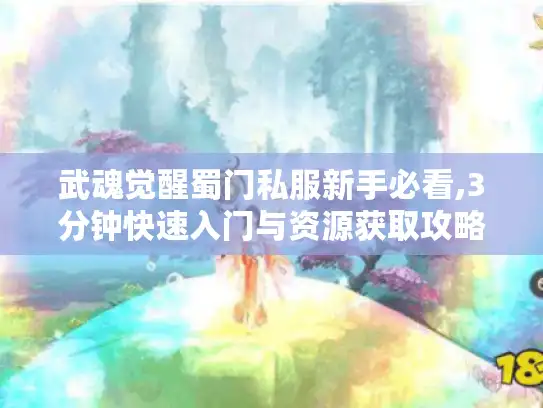 武魂觉醒蜀门私服新手必看,3分钟快速入门与资源获取攻略
