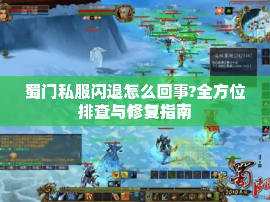 蜀门私服闪退怎么回事?全方位排查与修复指南