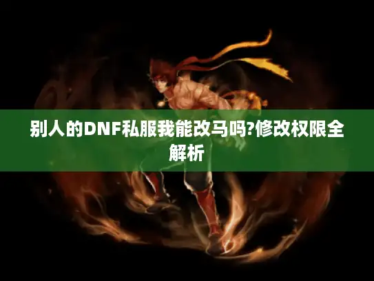 别人的DNF私服我能改马吗?修改权限全解析
