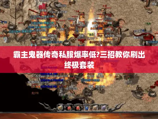 霸主鬼器传奇私服爆率低?三招教你刷出终极套装