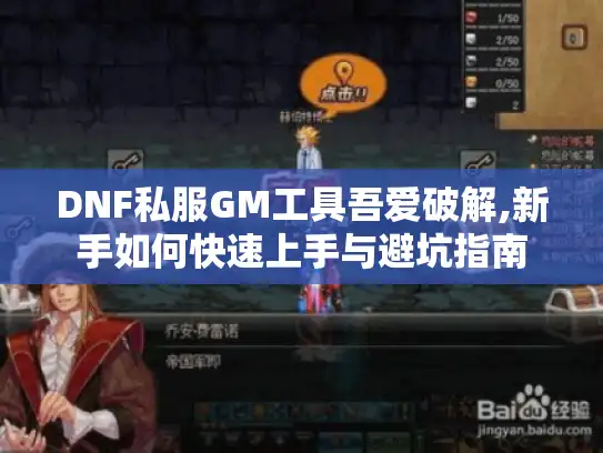 DNF私服GM工具吾爱破解,新手如何快速上手与避坑指南 DNF私服GM工具吾爱破解,新手如何快速上手与避坑指南