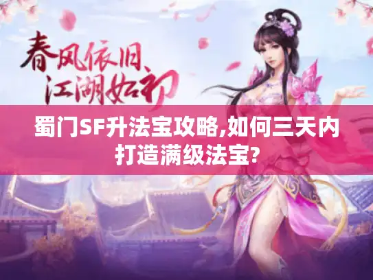 蜀门SF升法宝攻略,如何三天内打造满级法宝?