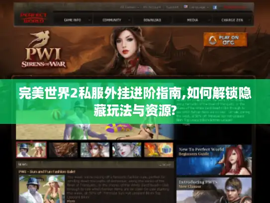 完美世界2私服外挂进阶指南,如何解锁隐藏玩法与资源?