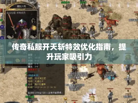 传奇私服开天斩特效优化指南,提升玩家吸引力 传奇私服开天斩特效优化指南,提升玩家吸引力