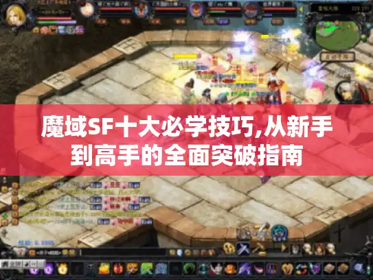 魔域SF十大必学技巧,从新手到高手的全面突破指南