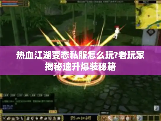 热血江湖变态私服怎么玩?老玩家揭秘速升爆装秘籍