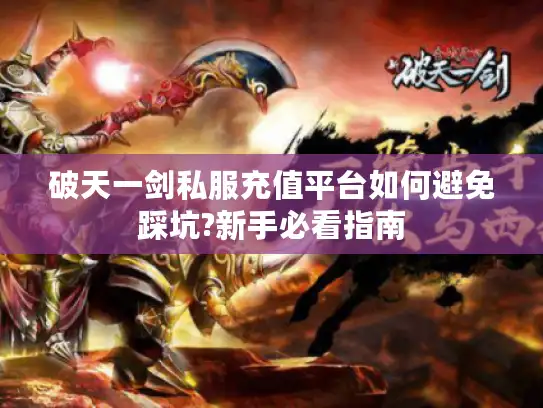 破天一剑私服充值平台如何避免踩坑?新手必看指南