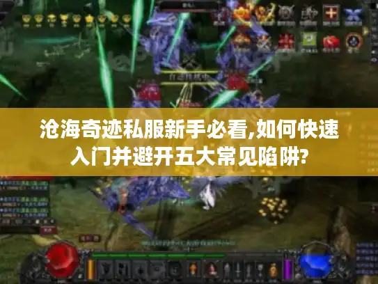 沧海奇迹私服新手必看,如何快速入门并避开五大常见陷阱?