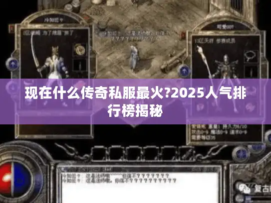 现在什么传奇私服最火?2025人气排行榜揭秘 现在什么传奇私服最火?2025人气排行榜揭秘
