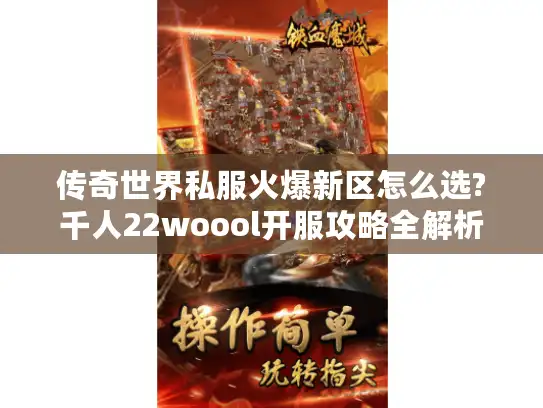 传奇世界私服火爆新区怎么选?千人22woool开服攻略全解析 传奇世界私服火爆新区怎么选?千人22woool开服攻略全解析