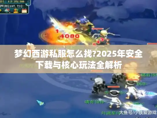 梦幻西游私服怎么找?2025年安全下载与核心玩法全解析 梦幻西游私服怎么找?2025年安全下载与核心玩法全解析