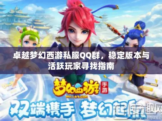 卓越梦幻西游私服QQ群，稳定版本与活跃玩家寻找指南