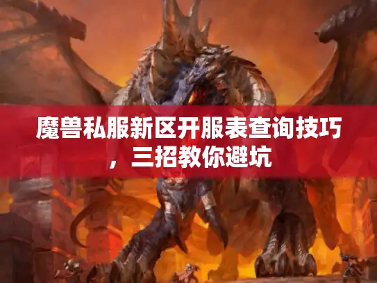 魔兽私服新区开服表查询技巧，三招教你避坑