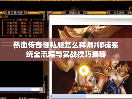热血传奇怪私服怎么拜师?师徒系统全流程与实战技巧揭秘
