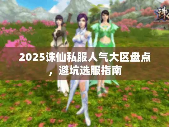 2025诛仙私服人气大区盘点，避坑选服指南