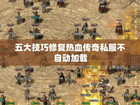 五大技巧修复热血传奇私服不自动加载