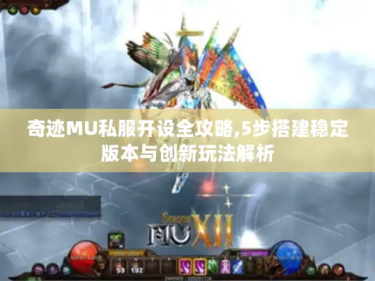 奇迹MU私服开设全攻略,5步搭建稳定版本与创新玩法解析 奇迹MU私服开设全攻略,5步搭建稳定版本与创新玩法解析