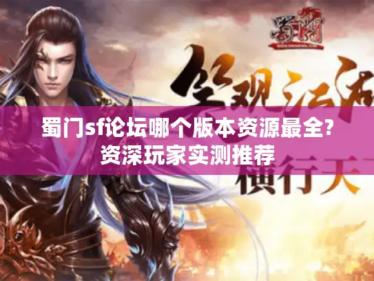 蜀门sf论坛哪个版本资源最全?资深玩家实测推荐
