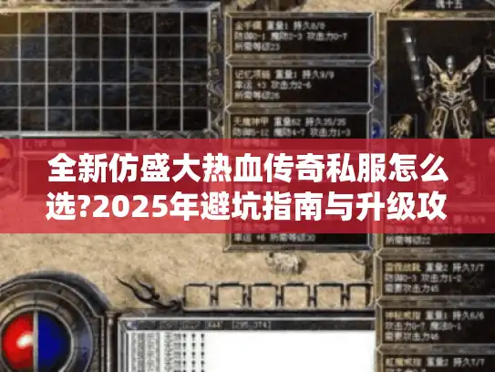 全新仿盛大热血传奇私服怎么选?2025年避坑指南与升级攻略 全新仿盛大热血传奇私服怎么选?2025年避坑指南与升级攻略