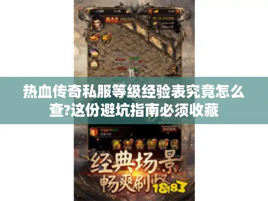 热血传奇私服等级经验表究竟怎么查?这份避坑指南必须收藏
