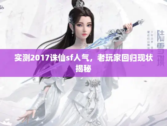 实测2017诛仙sf人气，老玩家回归现状揭秘