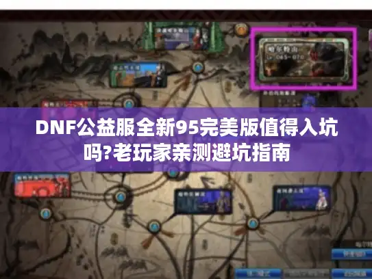 DNF公益服全新95完美版值得入坑吗?老玩家亲测避坑指南
