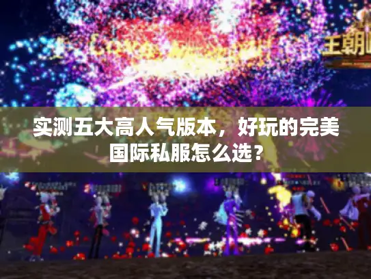 实测五大高人气版本，好玩的完美国际私服怎么选？