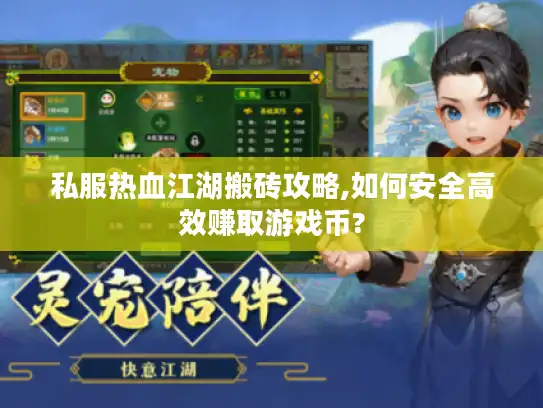 私服热血江湖搬砖攻略,如何安全高效赚取游戏币?