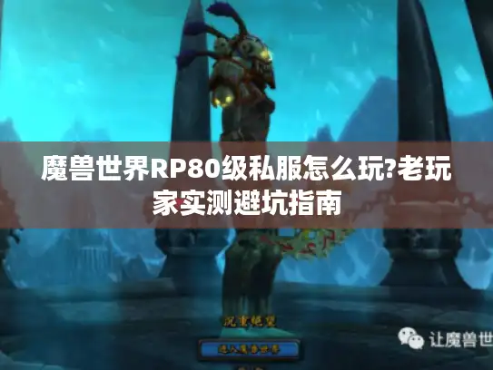 魔兽世界RP80级私服怎么玩?老玩家实测避坑指南