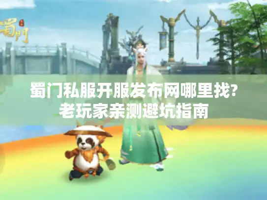 蜀门私服开服发布网哪里找?老玩家亲测避坑指南 蜀门私服开服发布网哪里找?老玩家亲测避坑指南