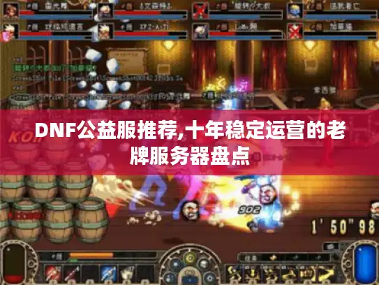 DNF公益服推荐,十年稳定运营的老牌服务器盘点