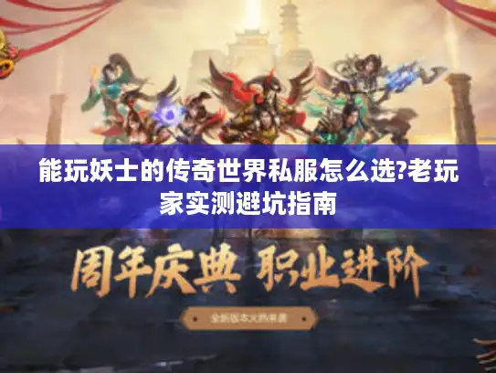 能玩妖士的传奇世界私服怎么选?老玩家实测避坑指南 能玩妖士的传奇世界私服怎么选?老玩家实测避坑指南