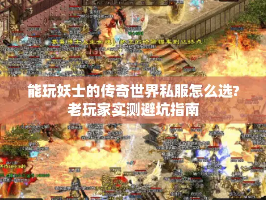 能玩妖士的传奇世界私服怎么选?老玩家实测避坑指南 能玩妖士的传奇世界私服怎么选?老玩家实测避坑指南