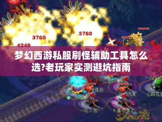 梦幻西游私服刷怪辅助工具怎么选?老玩家实测避坑指南 梦幻西游私服刷怪辅助工具怎么选?老玩家实测避坑指南