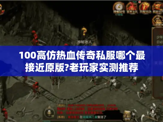 100高仿热血传奇私服哪个最接近原版?老玩家实测推荐 100高仿热血传奇私服哪个最接近原版?老玩家实测推荐