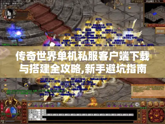 传奇世界单机私服客户端下载与搭建全攻略,新手避坑指南