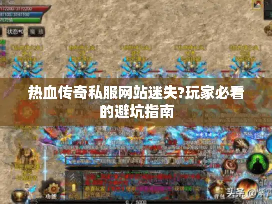 热血传奇私服网站迷失?玩家必看的避坑指南